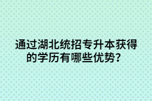 通過湖北統(tǒng)招專升本獲得的學(xué)歷有哪些優(yōu)勢(shì)？
