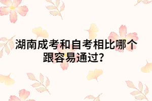 湖南成考和自考相比哪個跟容易通過？