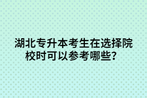 湖北專升本考生在選擇院校時(shí)可以參考哪些？