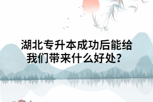 湖北專升本成功后能給我們帶來什么好處？