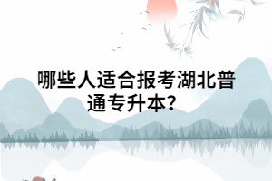 哪些人適合報考湖北普通專升本？