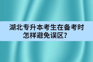 湖北專升本考生在備考時怎樣避免誤區(qū)？