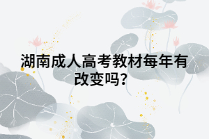 湖南成人高考教材每年有改變嗎？