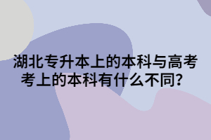 湖北專升本上的本科與高考考上的本科有什么不同？