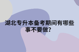 湖北專升本備考期間有哪些事不要做？