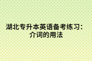 湖北專升本英語備考練習：介詞的用法