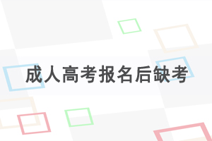 成人高考報名后缺考第二年會被禁考嗎？