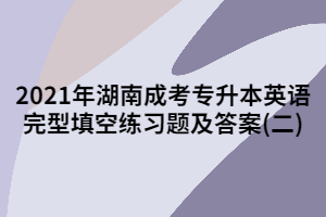 2021年湖南成考專升本英語完型填空練習題及答案(二)