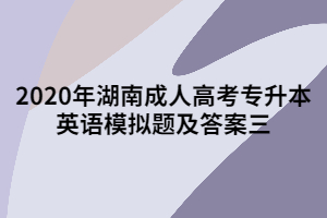 2020年湖南成人高考專升本英語模擬題及答案三