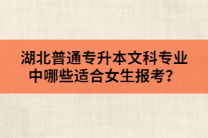 湖北普通專升本文科專業(yè)中哪些適合女生報(bào)考？