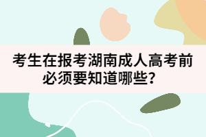 考生在報考湖南成人高考前必須要知道哪些？