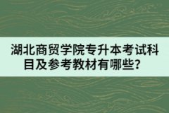 湖北商貿(mào)學(xué)院專升本考試科目及參考教材有哪些？