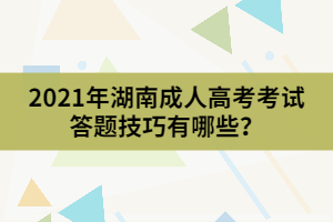 2021年湖南成人高考考試答題技巧有哪些？