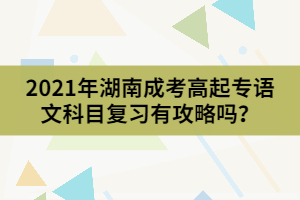 2021年湖南成考高起專語文科目復(fù)習(xí)有攻略嗎？