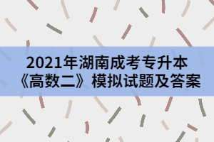 2021年湖南成考專升本《高數(shù)二》模擬試題及答案二