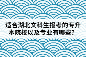 適合湖北文科生報(bào)考的專升本院校以及專業(yè)有哪些？