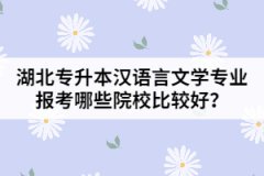湖北專升本漢語(yǔ)言文學(xué)專業(yè)報(bào)考哪些院校比較好？