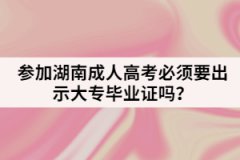 參加湖南成人高考必須要出示大專(zhuān)畢業(yè)證嗎？