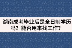 湖南成考畢業(yè)后是全日制學(xué)歷嗎？能否用來找工作？