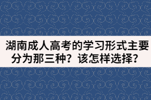 湖南成人高考的學習形式主要分為那三種？該怎樣選擇？