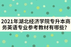 2021年湖北經(jīng)濟(jì)學(xué)院專升本商務(wù)英語專業(yè)參考教材有哪些？