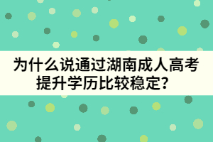 為什么說通過湖南成人高考提升學歷比較穩(wěn)定？