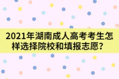 2021年湖南成人高考考生怎樣選擇院校和填報(bào)志愿？