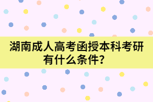 湖南成人高考函授本科考研有什么條件？