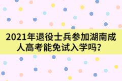 2021年退役士兵參加湖南成人高考能免試入學(xué)嗎？