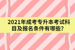 2021年成考專升本考試科目及報名條件有哪些？