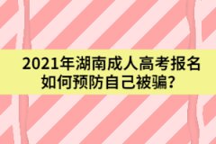 2021年湖南成人高考報名如何預(yù)防自己被騙？