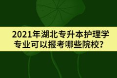 2021年湖北專(zhuān)升本護(hù)理學(xué)專(zhuān)業(yè)可以報(bào)考哪些院校？