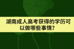 湖南成人高考獲得的學(xué)歷可以做哪些事情？