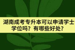 湖南成考專(zhuān)升本可以申請(qǐng)學(xué)士學(xué)位嗎？有哪些好處？