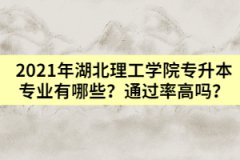 2021年湖北理工學(xué)院專升本專業(yè)有哪些？通過(guò)率高嗎？