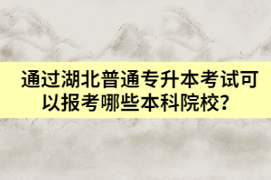 通過湖北普通專升本考試可以報(bào)考哪些本科院校？