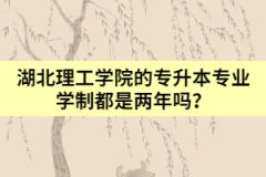 湖北理工學院的專升本專業(yè)學制都是兩年嗎？