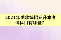 2021年湖北普通專升本考試科目有哪些？