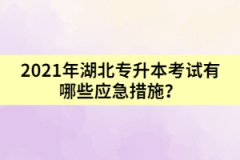 2021年湖北專升本考試有哪些應(yīng)急措施？