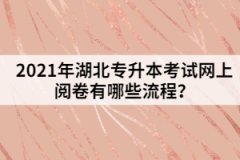 2021年湖北專升本考試是網(wǎng)上進(jìn)行閱卷評分嗎？