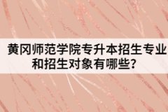 黃岡師范學(xué)院專升本招生專業(yè)和招生對象有哪些？