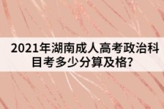 2021年湖南成人高考政治科目考多少分算及格？