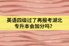 英語(yǔ)四級(jí)過(guò)了再報(bào)考湖北專升本會(huì)加分嗎？