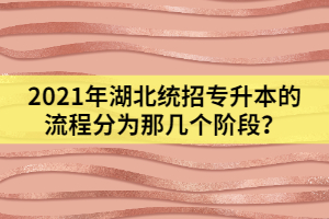 2021年湖北統(tǒng)招專升本的流程分為那幾個(gè)階段？
