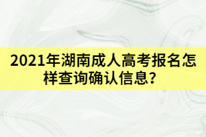 2021年湖南成人高考報(bào)名怎樣查詢確認(rèn)信息？