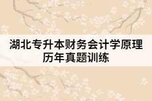 湖北專升本財務會計學原理歷年真題訓練（一）