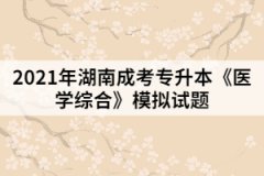 2021年湖南成考專(zhuān)升本《醫(yī)學(xué)綜合》模擬試題