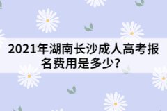 2021年湖南長沙成人高考報名費用是多少？