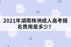 2021年湖南株洲成人高考報名費(fèi)用是多少？