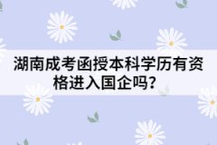 湖南成考函授本科學(xué)歷有資格進(jìn)入國(guó)企嗎？